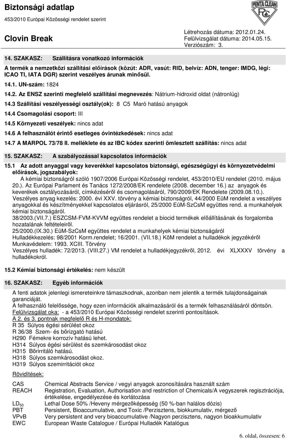 4 Csomagolási csoport: III 14.5 Környezeti veszélyek: nincs adat 14.6 A felhasználót érintı esetleges óvintézkedések: nincs adat 14.7 A MARPOL 73/78 II.