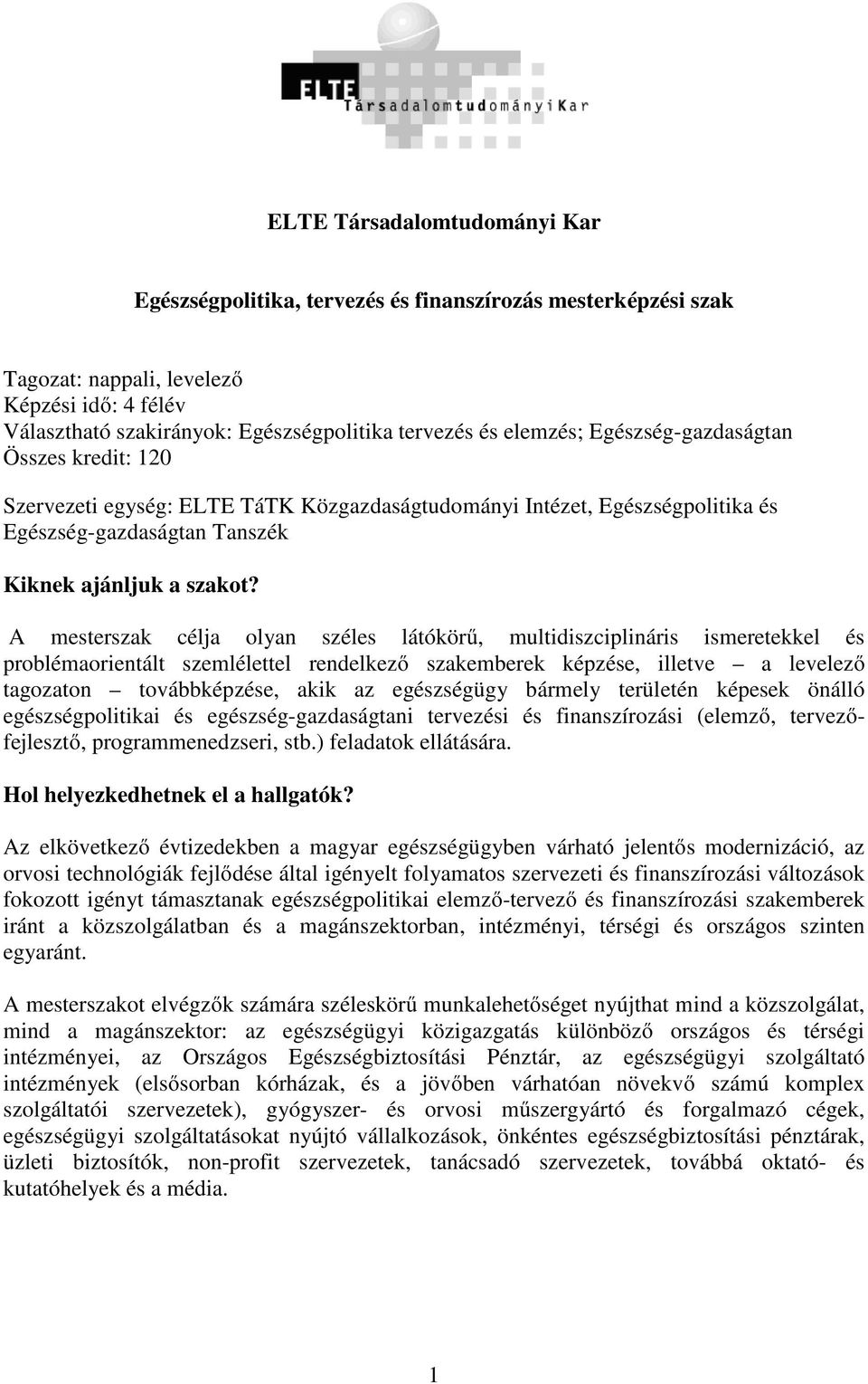 A mesterszak célja olyan széles látókörű, multidiszciplináris ismeretekkel és problémaorientált szemlélettel rendelkező szakemberek képzése, illetve a levelező tagozaton továbbképzése, akik az