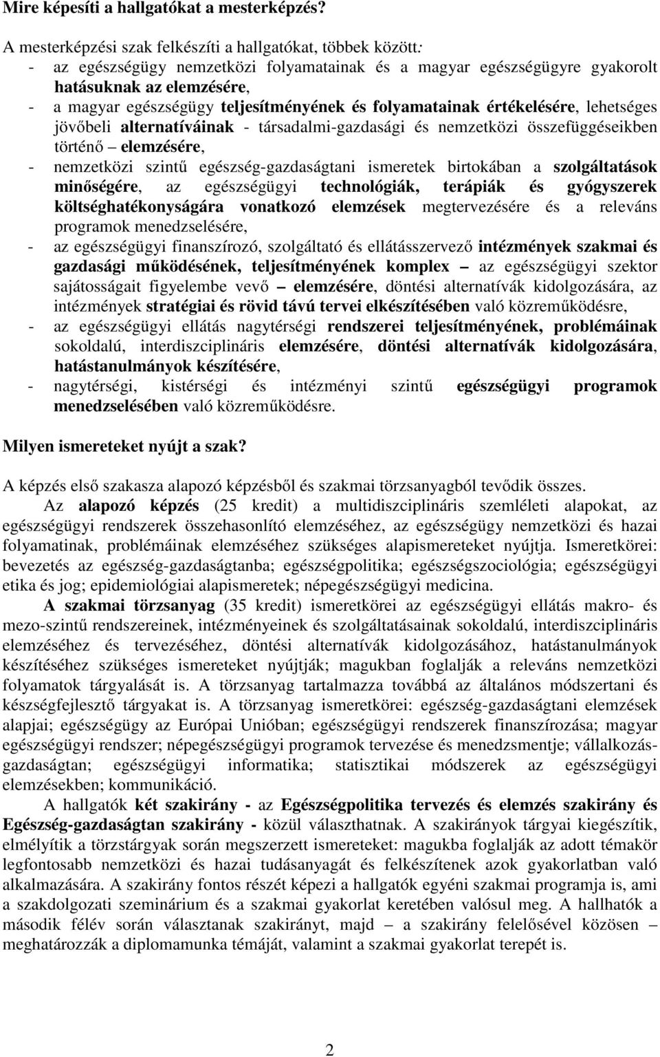 teljesítményének és folyamatainak értékelésére, lehetséges jövőbeli alternatíváinak - társadalmi-gazdasági és nemzetközi összefüggéseikben történő elemzésére, - nemzetközi szintű