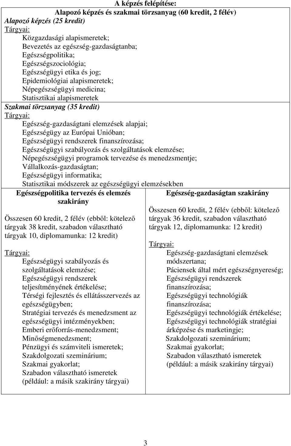 alapjai; Egészségügy az Európai Unióban; Egészségügyi rendszerek finanszírozása; Egészségügyi szabályozás és szolgáltatások elemzése; Népegészségügyi programok tervezése és menedzsmentje;