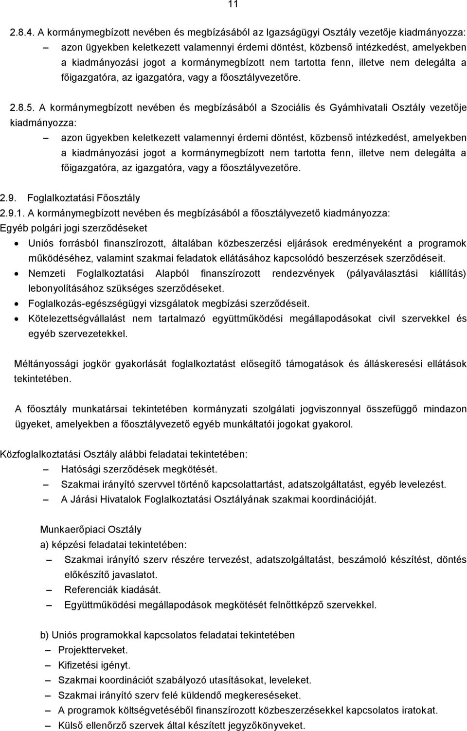 kormánymegbízott nem tartotta fenn, illetve nem delegálta a főigazgatóra, az igazgatóra, vagy a főosztályvezetőre. 2.8.5.