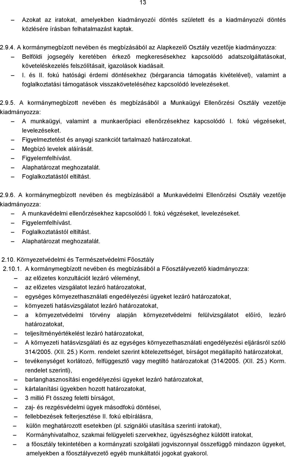 igazolások kiadásait. I. és II. fokú hatósági érdemi döntésekhez (bérgarancia támogatás kivételével), valamint a foglalkoztatási támogatások visszaköveteléséhez kapcsolódó levelezéseket. 2.9.5.