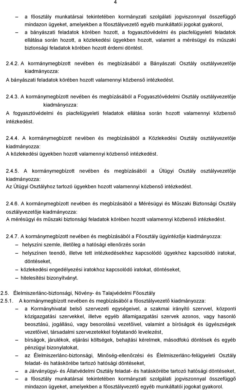 döntést. 2.4.2. A kormánymegbízott nevében és megbízásából a Bányászati Osztály osztályvezetője A bányászati feladatok körében hozott valamennyi közbenső intézkedést. 2.4.3.
