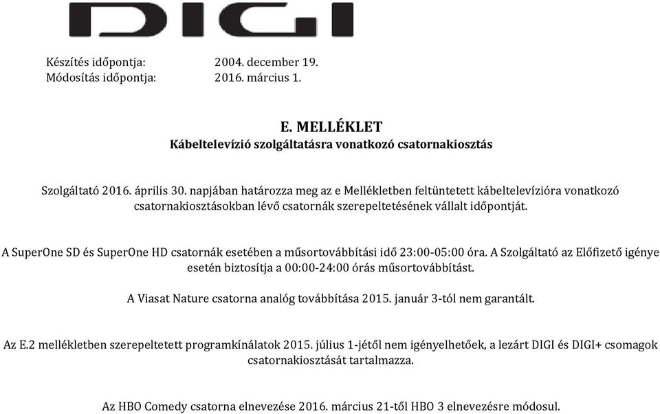 A SuperOne SD és SuperOne HD csatornák esetében a műsortovábbítási idő 23:00-05:00 óra. A Szolgáltató az Előfizető igénye esetén biztosítja a 00:00-24:00 órás műsortovábbítást.