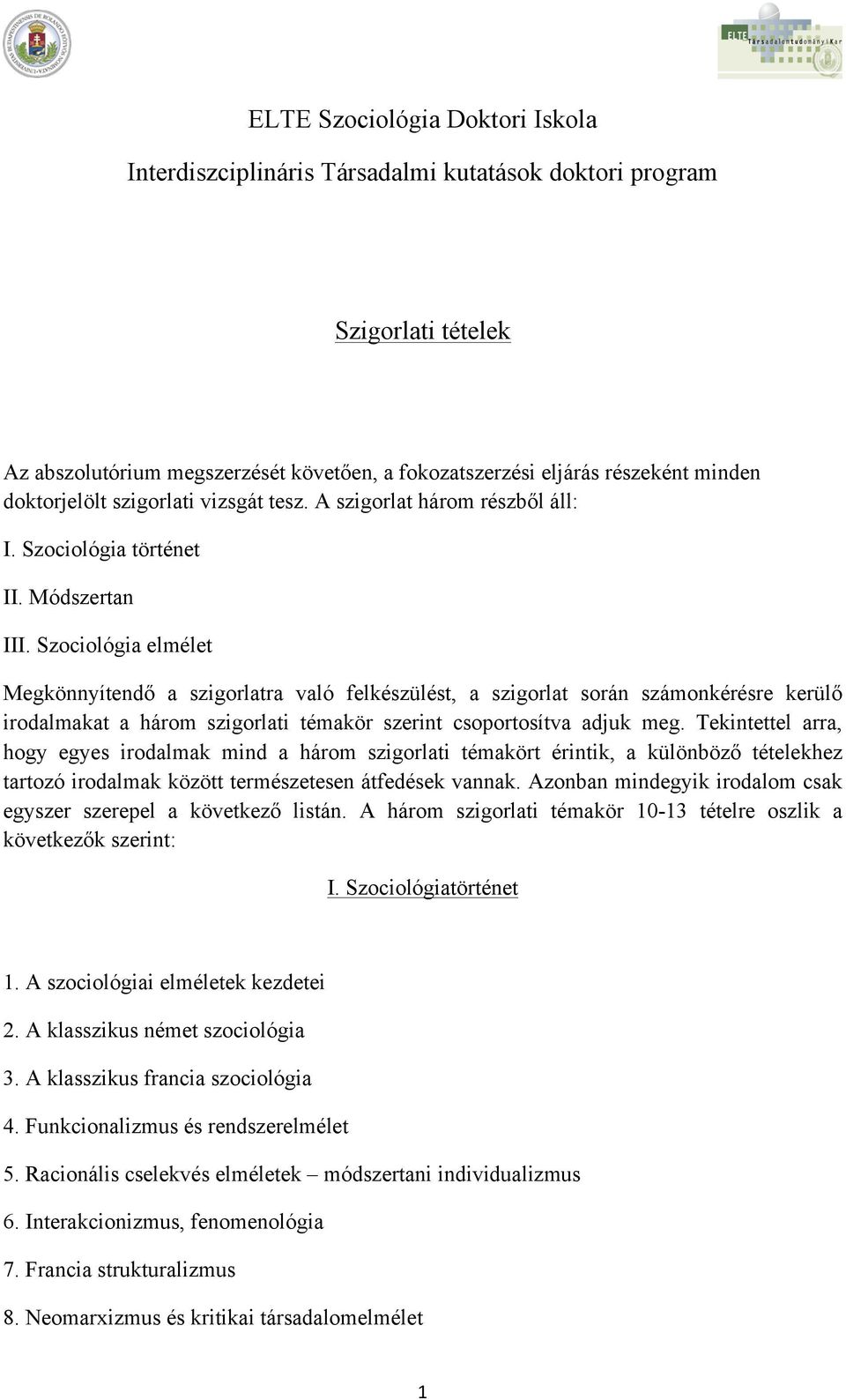 Szociológia elmélet Megkönnyítendő a szigorlatra való felkészülést, a szigorlat során számonkérésre kerülő irodalmakat a három szigorlati témakör szerint csoportosítva adjuk meg.
