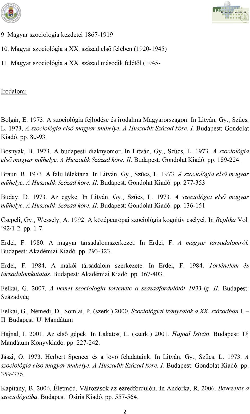 In Litván, Gy., Szűcs, L. 1973. A szociológia első magyar műhelye. A Huszadik Század köre. II. Budapest: Gondolat Kiadó. pp. 189-224. Braun, R. 1973. A falu lélektana. In Litván, Gy., Szűcs, L. 1973. A szociológia első magyar műhelye. A Huszadik Század köre. II. Budapest: Gondolat Kiadó. pp. 277-353.