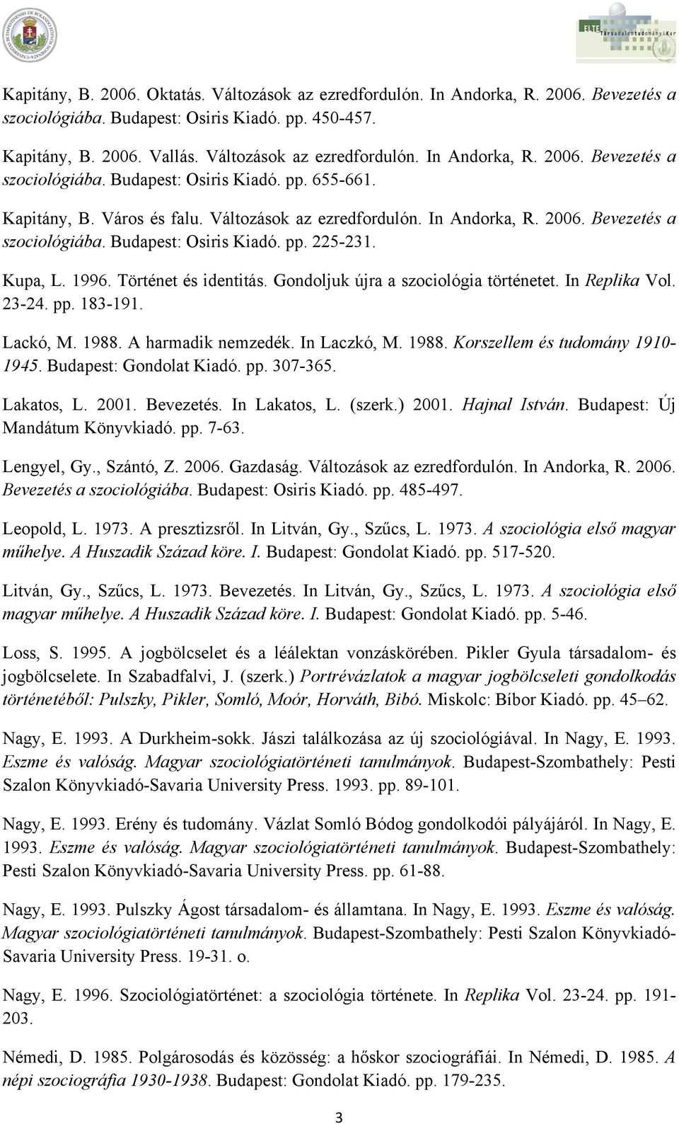 Gondoljuk újra a szociológia történetet. In Replika Vol. 23-24. pp. 183-191. Lackó, M. 1988. A harmadik nemzedék. In Laczkó, M. 1988. Korszellem és tudomány 1910-1945. Budapest: Gondolat Kiadó. pp. 307-365.