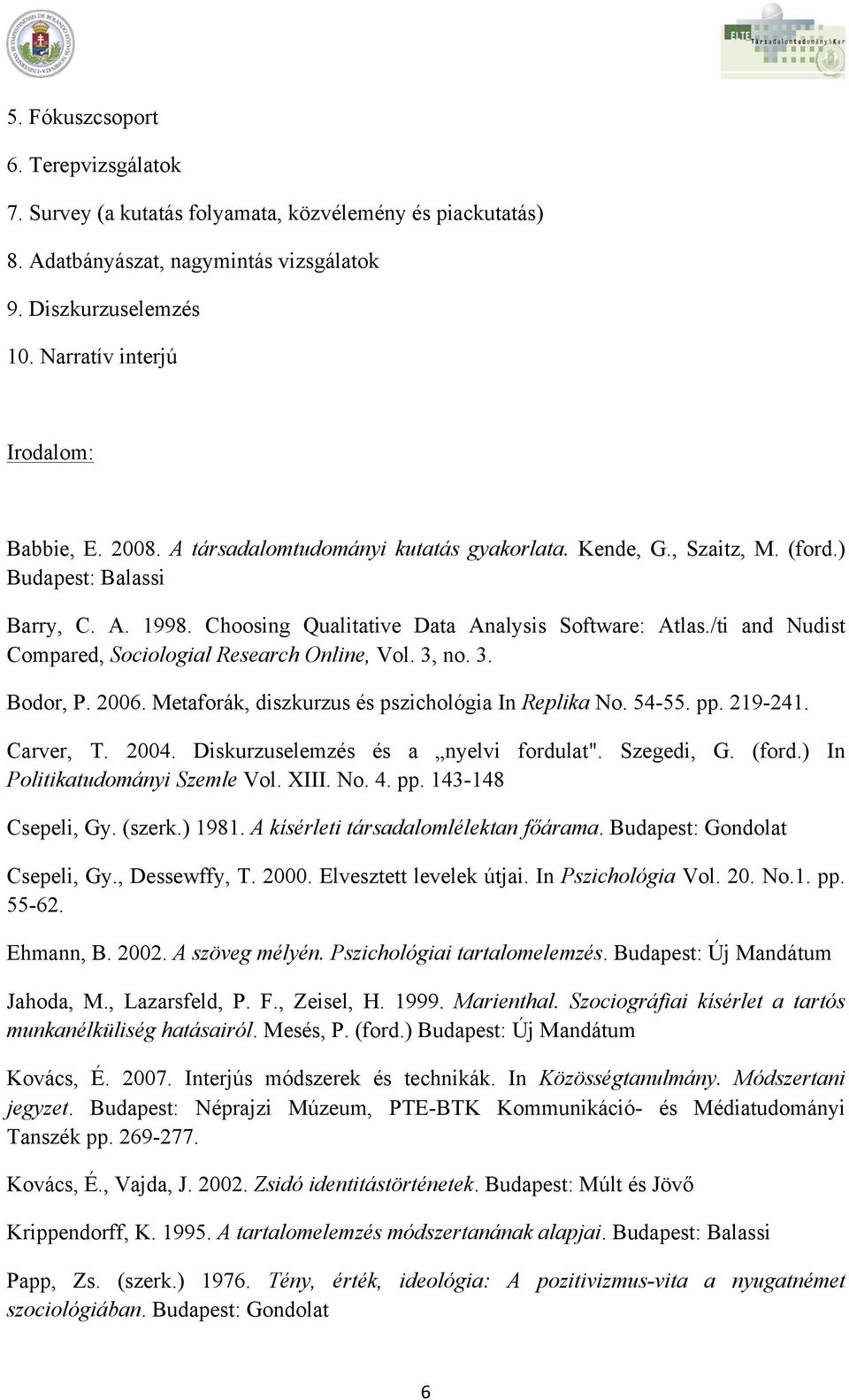 /ti and Nudist Compared, Sociologial Research Online, Vol. 3, no. 3. Bodor, P. 2006. Metaforák, diszkurzus és pszichológia In Replika No. 54-55. pp. 219-241. Carver, T. 2004.