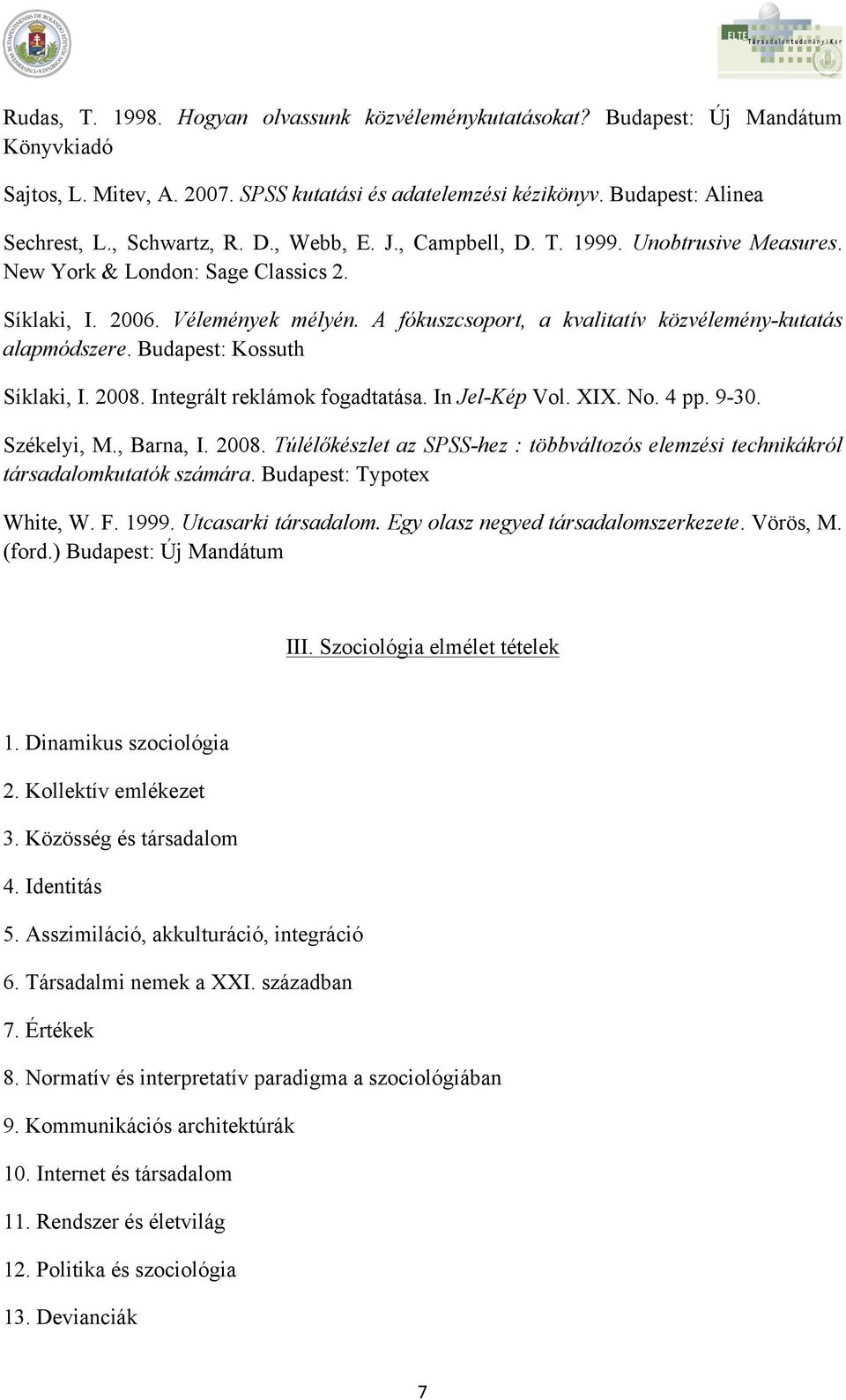 A fókuszcsoport, a kvalitatív közvélemény-kutatás alapmódszere. Budapest: Kossuth Síklaki, I. 2008. Integrált reklámok fogadtatása. In Jel-Kép Vol. XIX. No. 4 pp. 9-30. Székelyi, M., Barna, I. 2008. Túlélőkészlet az SPSS-hez : többváltozós elemzési technikákról társadalomkutatók számára.