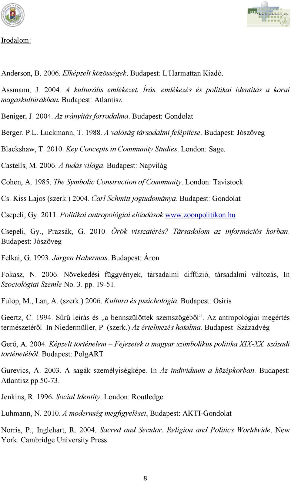 Key Concepts in Community Studies. London: Sage. Castells, M. 2006. A tudás világa. Budapest: Napvilág Cohen, A. 1985. The Symbolic Construction of Community. London: Tavistock Cs. Kiss Lajos (szerk.