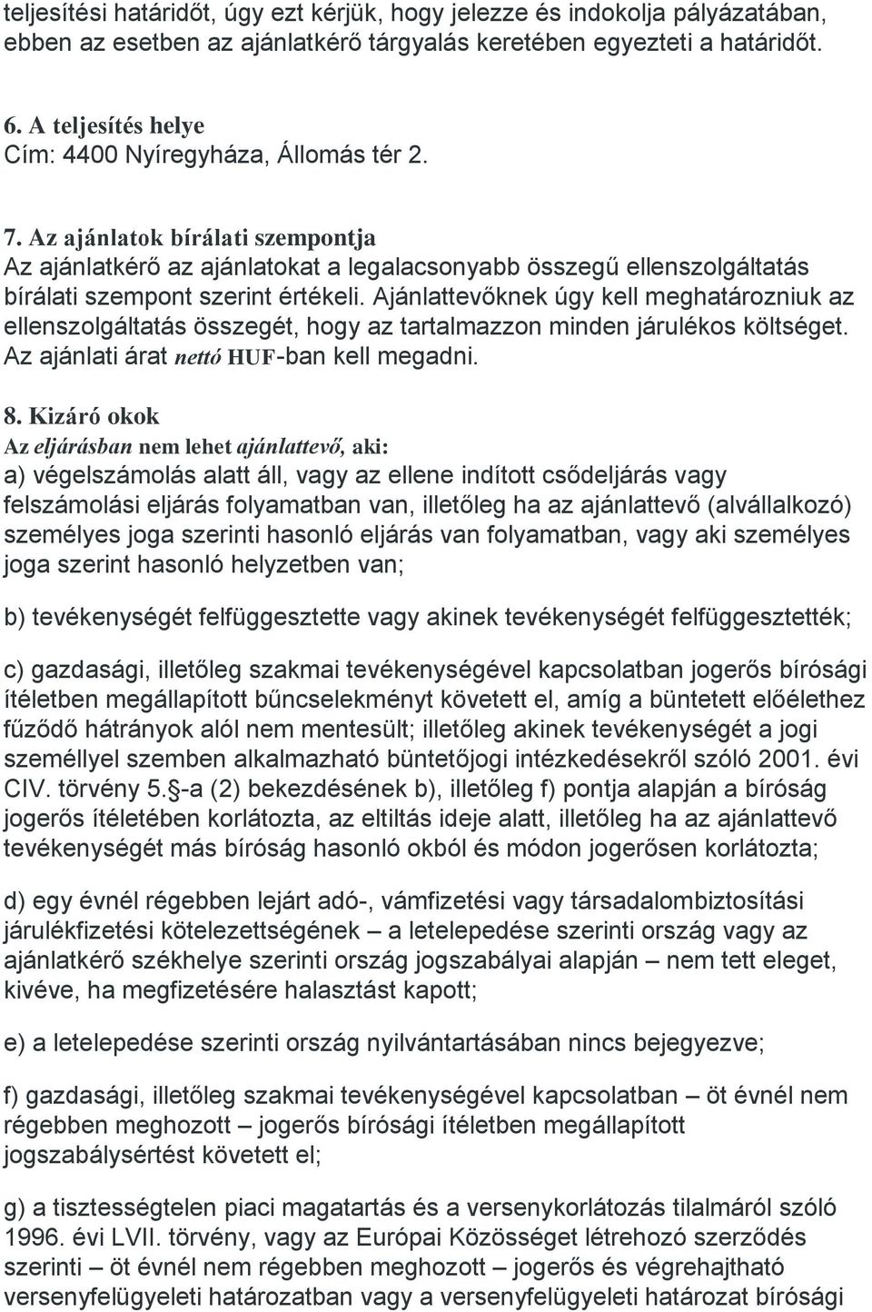 Az ajánlatok bírálati szempontja Az ajánlatkérő az ajánlatokat a legalacsonyabb összegű ellenszolgáltatás bírálati szempont szerint értékeli.