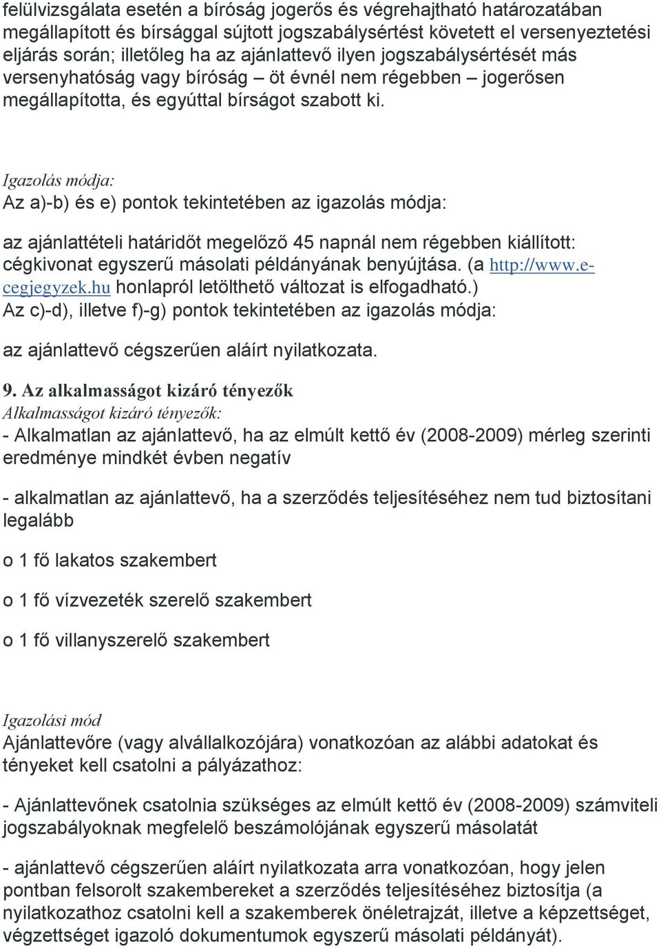 Igazolás módja: Az a)-b) és e) pontok tekintetében az igazolás módja: az ajánlattételi határidőt megelőző 45 napnál nem régebben kiállított: cégkivonat egyszerű másolati példányának benyújtása.