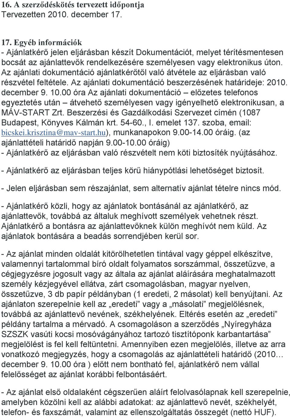 Az ajánlati dokumentáció ajánlatkérőtől való átvétele az eljárásban való részvétel feltétele. Az ajánlati dokumentáció beszerzésének határideje: 2010. december 9. 10.