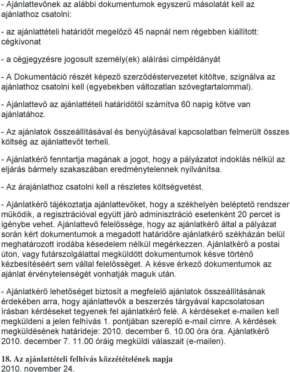 - Ajánlattevő az ajánlattételi határidőtől számítva 60 napig kötve van ajánlatához. - Az ajánlatok összeállításával és benyújtásával kapcsolatban felmerült összes költség az ajánlattevőt terheli.