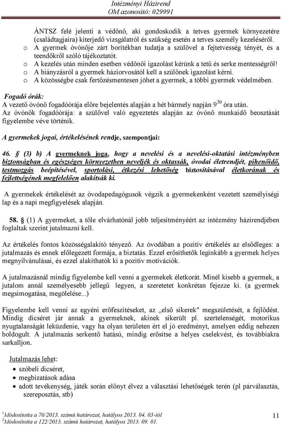 o A hiányzásról a gyermek háziorvosától kell a szülőnek igazolást kérni. o A közösségbe csak fertőzésmentesen jöhet a gyermek, a többi gyermek védelmében.
