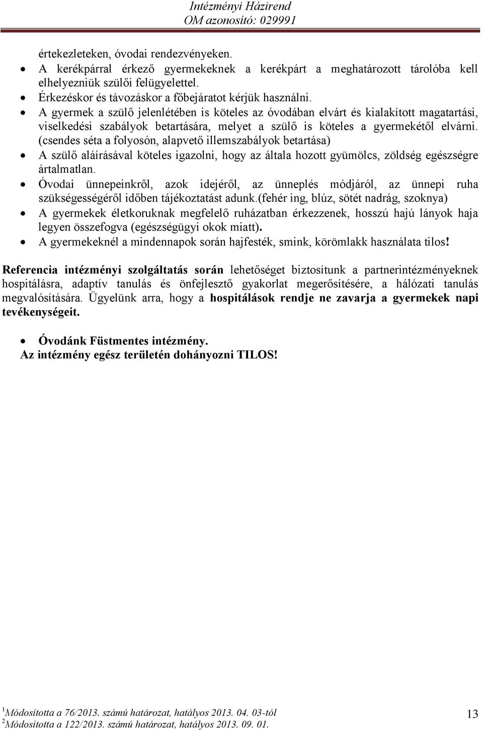 A gyermek a szülő jelenlétében is köteles az óvodában elvárt és kialakított magatartási, viselkedési szabályok betartására, melyet a szülő is köteles a gyermekétől elvárni.