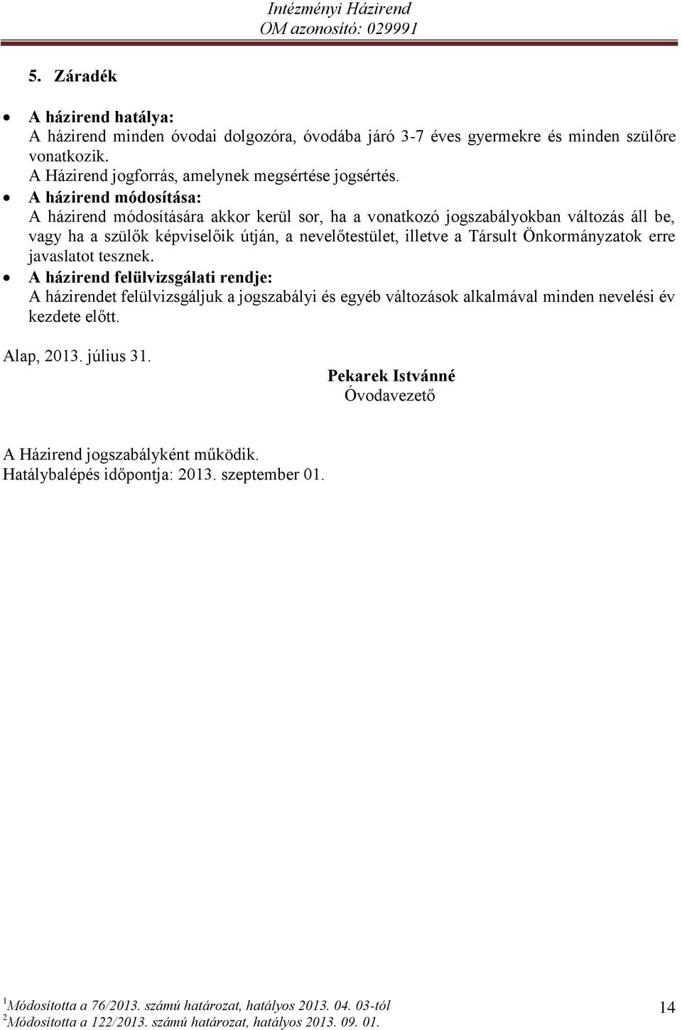 A házirend módosítása: A házirend módosítására akkor kerül sor, ha a vonatkozó jogszabályokban változás áll be, vagy ha a szülők képviselőik útján, a nevelőtestület,