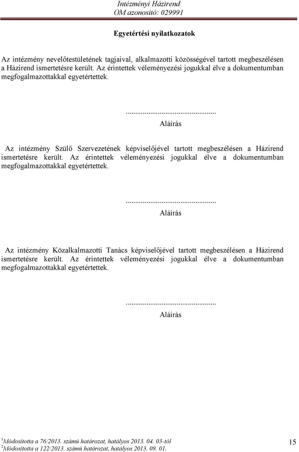 ... Aláírás Az intézmény Szülő Szervezetének képviselőjével tartott megbeszélésen a Házirend ismertetésre került.