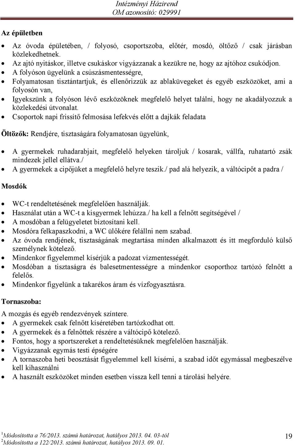 A folyóson ügyelünk a csúszásmentességre, Folyamatosan tisztántartjuk, és ellenőrizzük az ablaküvegeket és egyéb eszközöket, ami a folyosón van, Igyekszünk a folyóson lévő eszközöknek megfelelő
