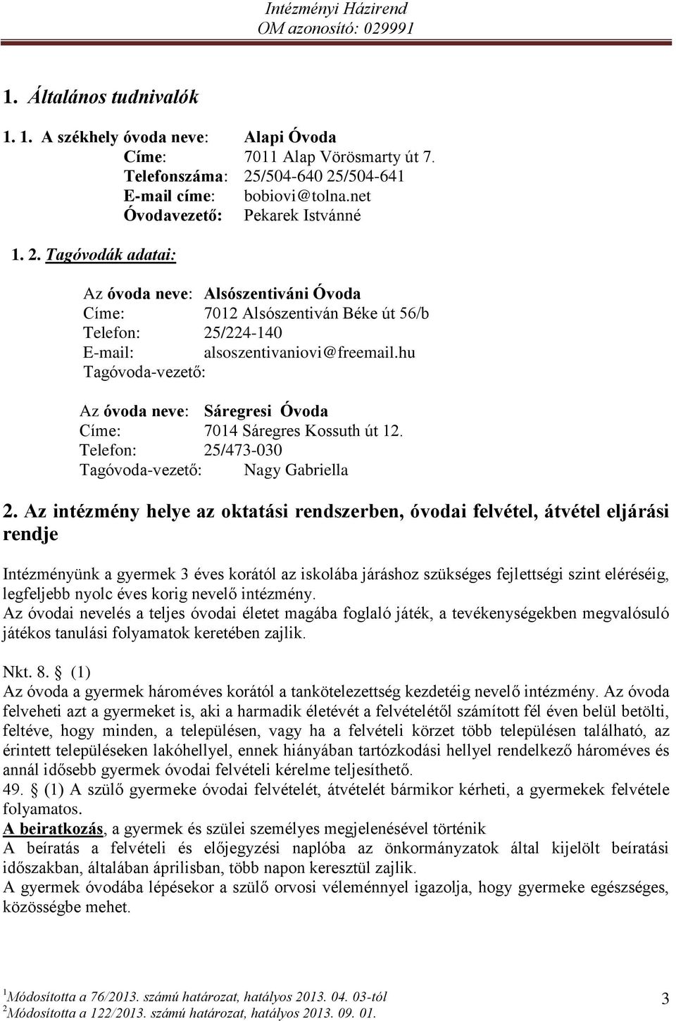 hu Tagóvoda-vezető: Az óvoda neve: Sáregresi Óvoda Címe: 7014 Sáregres Kossuth út 12. Telefon: 25/473-030 Tagóvoda-vezető: Nagy Gabriella 2.