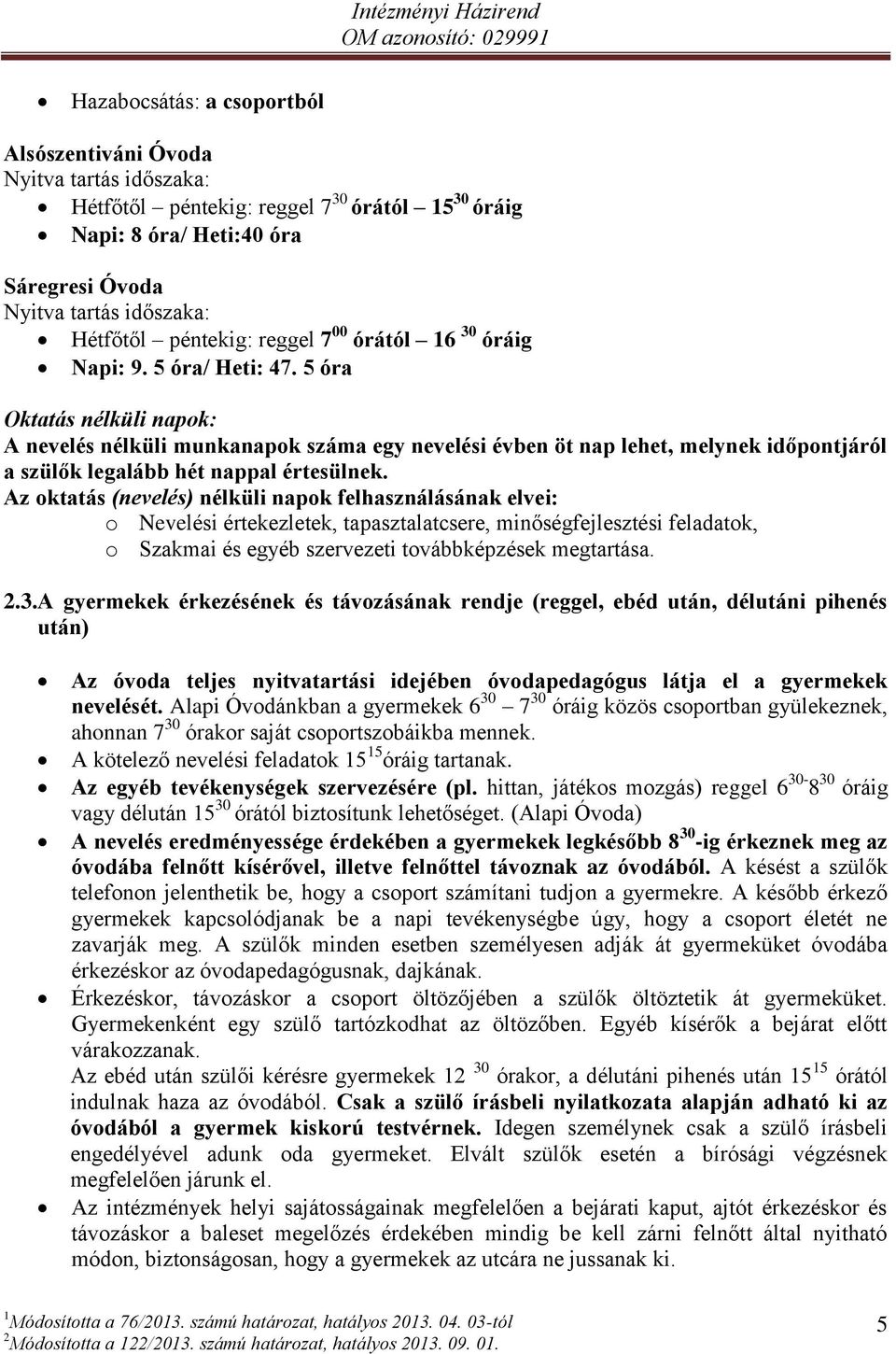 5 óra Oktatás nélküli napok: A nevelés nélküli munkanapok száma egy nevelési évben öt nap lehet, melynek időpontjáról a szülők legalább hét nappal értesülnek.