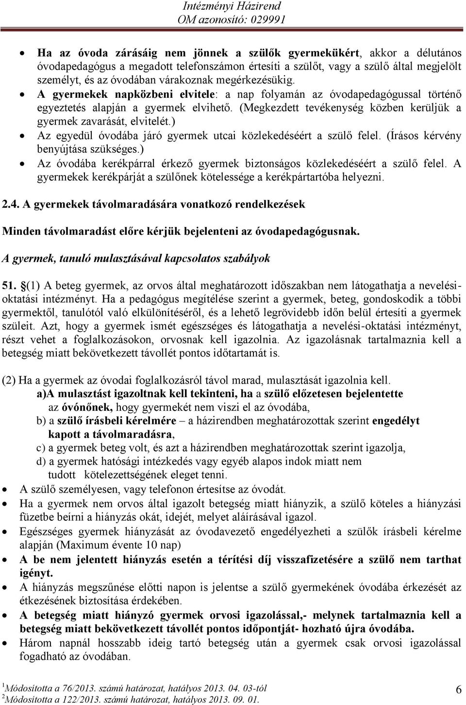 (Megkezdett tevékenység közben kerüljük a gyermek zavarását, elvitelét.) Az egyedül óvodába járó gyermek utcai közlekedéséért a szülő felel. (Írásos kérvény benyújtása szükséges.
