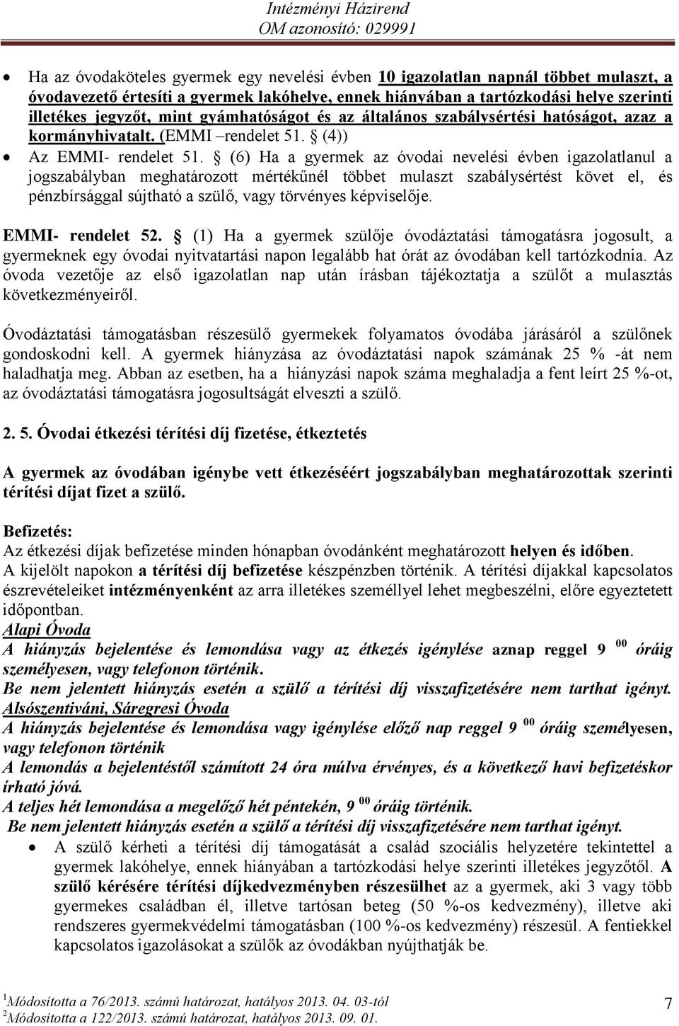 (6) Ha a gyermek az óvodai nevelési évben igazolatlanul a jogszabályban meghatározott mértékűnél többet mulaszt szabálysértést követ el, és pénzbírsággal sújtható a szülő, vagy törvényes képviselője.