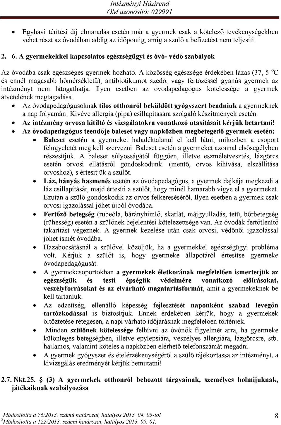 A közösség egészsége érdekében lázas (37, 5 o C és ennél magasabb hőmérsékletű), antibiotikumot szedő, vagy fertőzéssel gyanús gyermek az intézményt nem látogathatja.