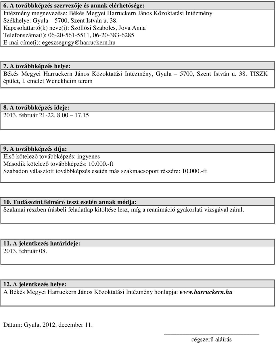 A továbbképzés helye: Békés Megyei Harruckern János Közoktatási Intézmény, Gyula 5700, Szent István u. 38. TISZK épület, I. emelet Wenckheim terem 8. A továbbképzés ideje: 2013. február 21-22. 8.00 17.