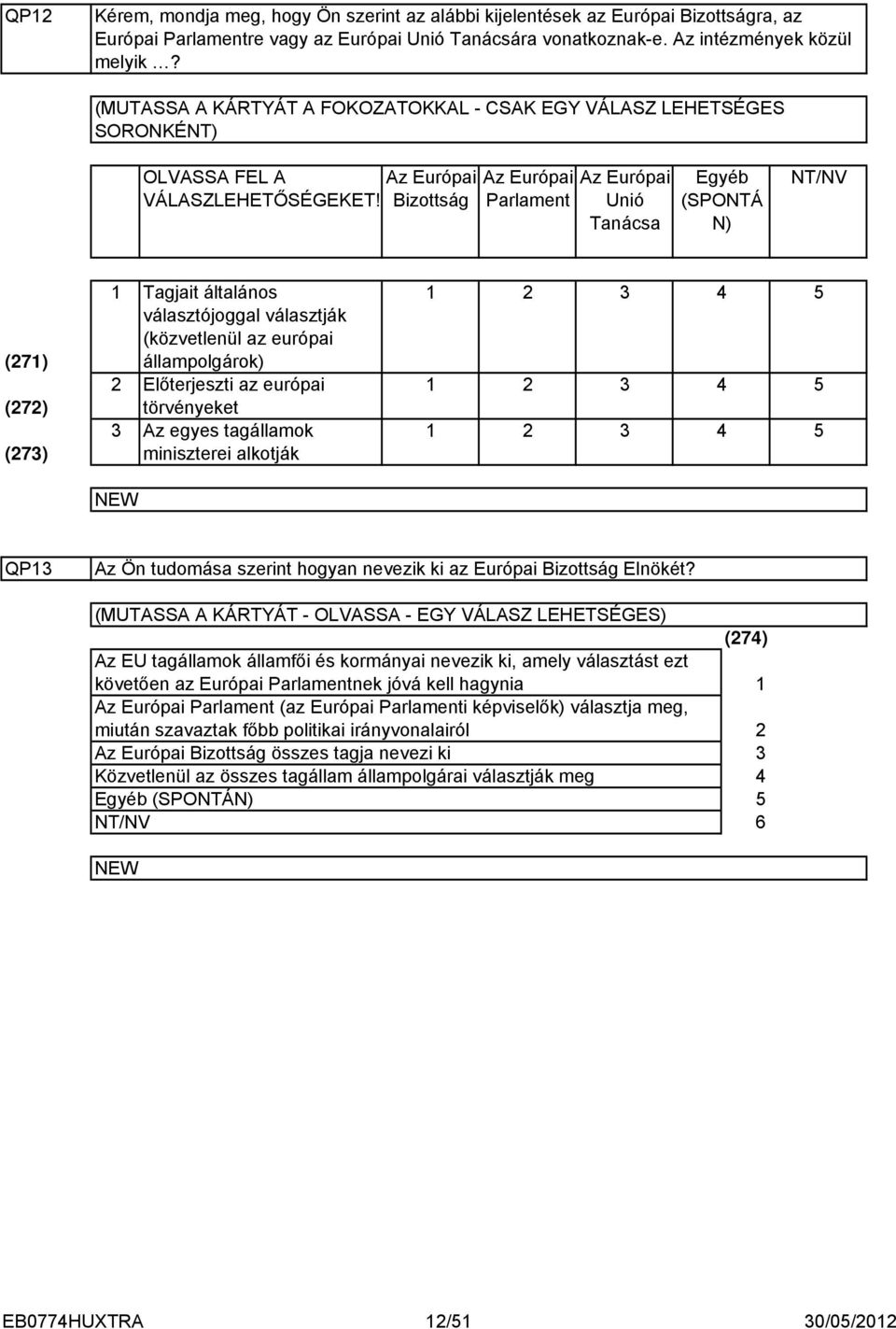 Bizottság Parlament Unió Tanácsa Egyéb (SPONTÁ N) (7) (7) (7) Tagjait általános választójoggal választják (közvetlenül az európai állampolgárok) Előterjeszti az európai törvényeket Az egyes