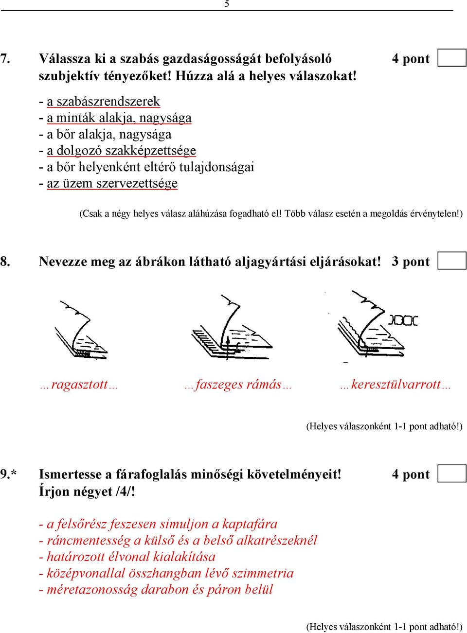 aláhúzása fogadható el! Több válasz esetén a megoldás érvénytelen!) 8. Nevezze meg az ábrákon látható aljagyártási eljárásokat! 3 pont ragasztott faszeges rámás keresztülvarrott 9.