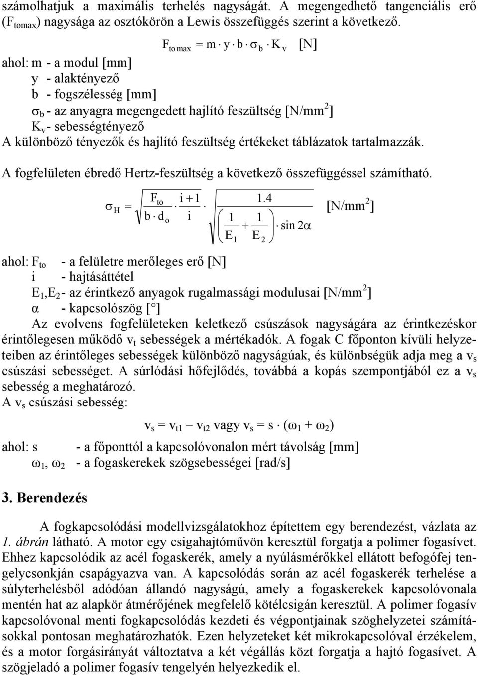 feszültség értékeket táblázatok tartalmazzák. A fogfelületen ébredő Hertz-feszültség a következő összefüggéssel számítható. Fto i + 1 1.