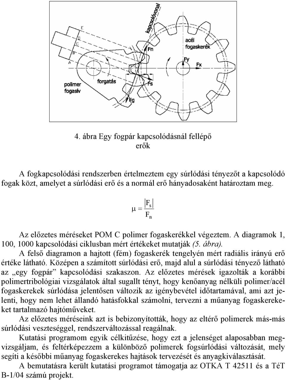 A felső diagramon a hajtott (fém) fogaskerék tengelyén mért radiális irányú erő értéke látható.