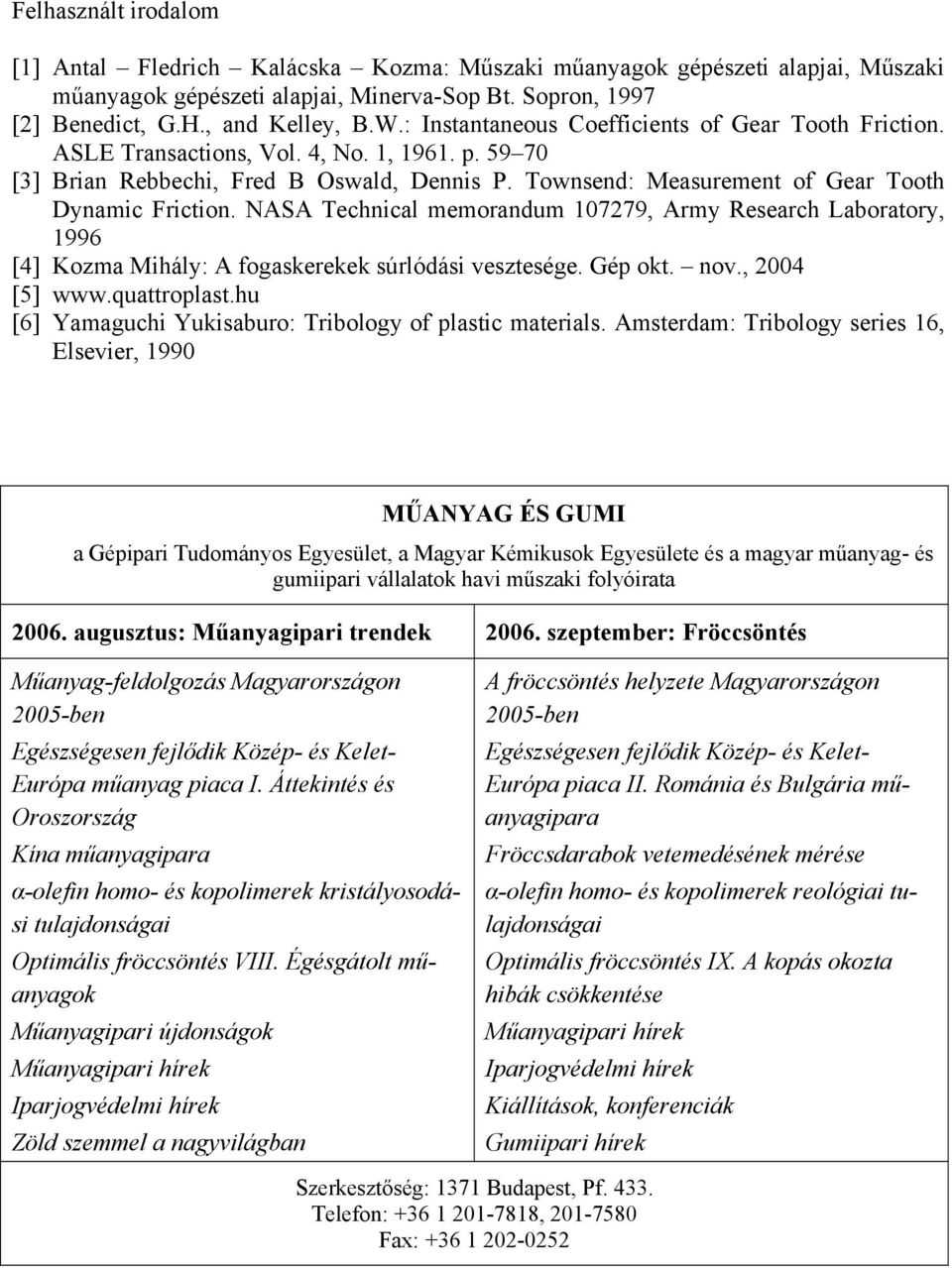 NASA Technical memorandum 10779, Army Research Laboratory, 1996 [4] Kozma Mihály: A fogaskerekek súrlódási vesztesége. Gép okt. nov., 004 [5] www.quattroplast.