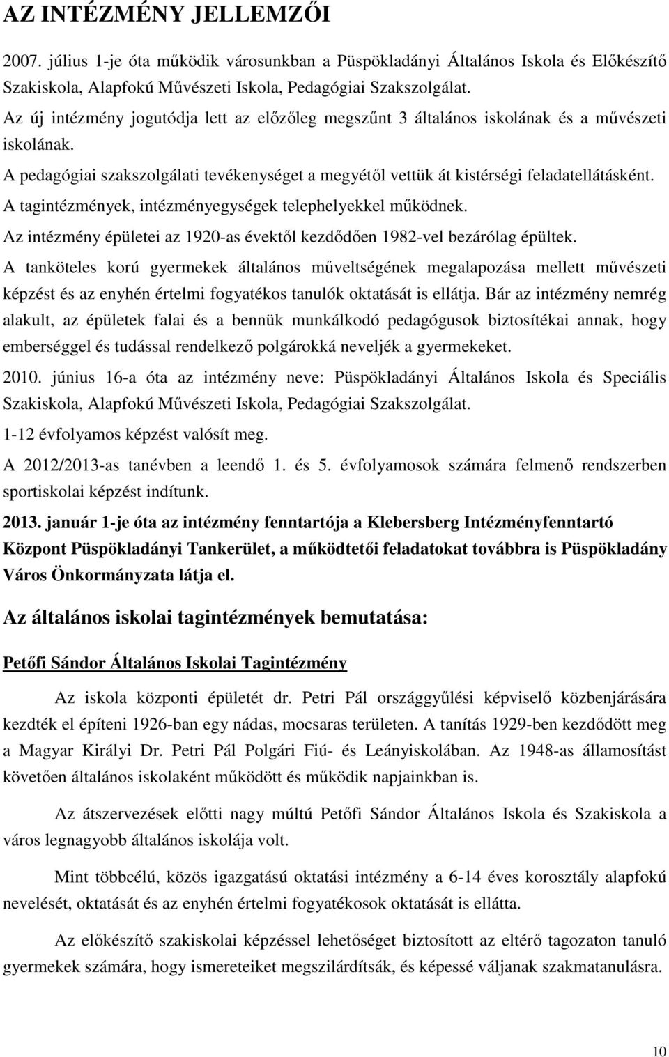 A tagintézmények, intézményegységek telephelyekkel működnek. Az intézmény épületei az 1920-as évektől kezdődően 1982-vel bezárólag épültek.