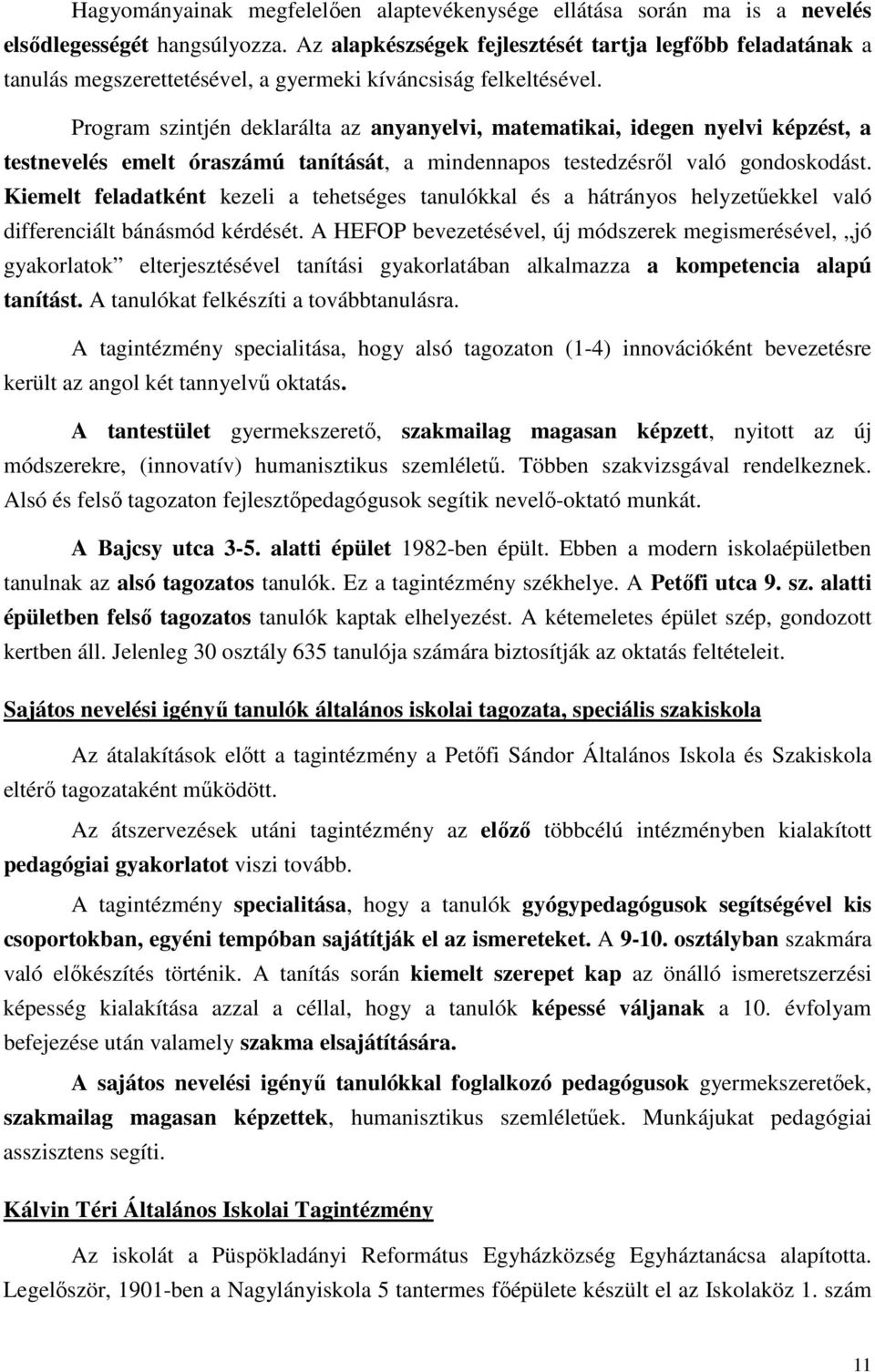 Program szintjén deklarálta az anyanyelvi, matematikai, idegen nyelvi képzést, a testnevelés emelt óraszámú tanítását, a mindennapos testedzésről való gondoskodást.