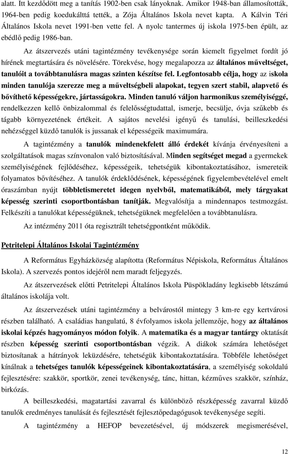 Az átszervezés utáni tagintézmény tevékenysége során kiemelt figyelmet fordít jó hírének megtartására és növelésére.