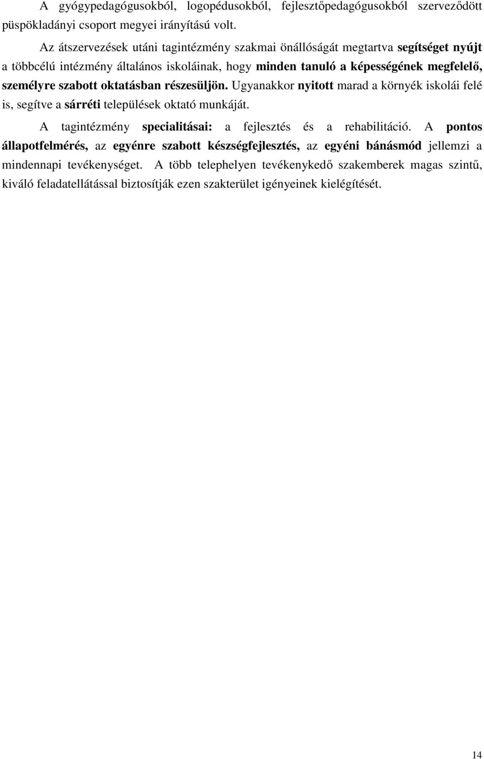 oktatásban részesüljön. Ugyanakkor nyitott marad a környék iskolái felé is, segítve a sárréti települések oktató munkáját. A tagintézmény specialitásai: a fejlesztés és a rehabilitáció.