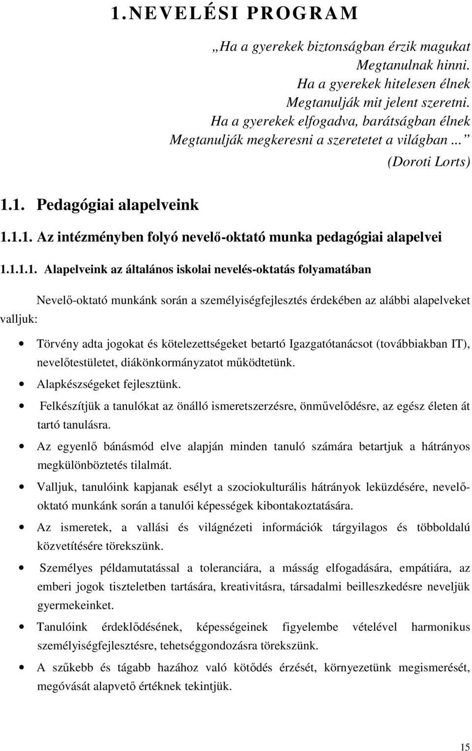 1.1.1. Alapelveink az általános iskolai nevelés-oktatás folyamatában Nevelő-oktató munkánk során a személyiségfejlesztés érdekében az alábbi alapelveket valljuk: Törvény adta jogokat és