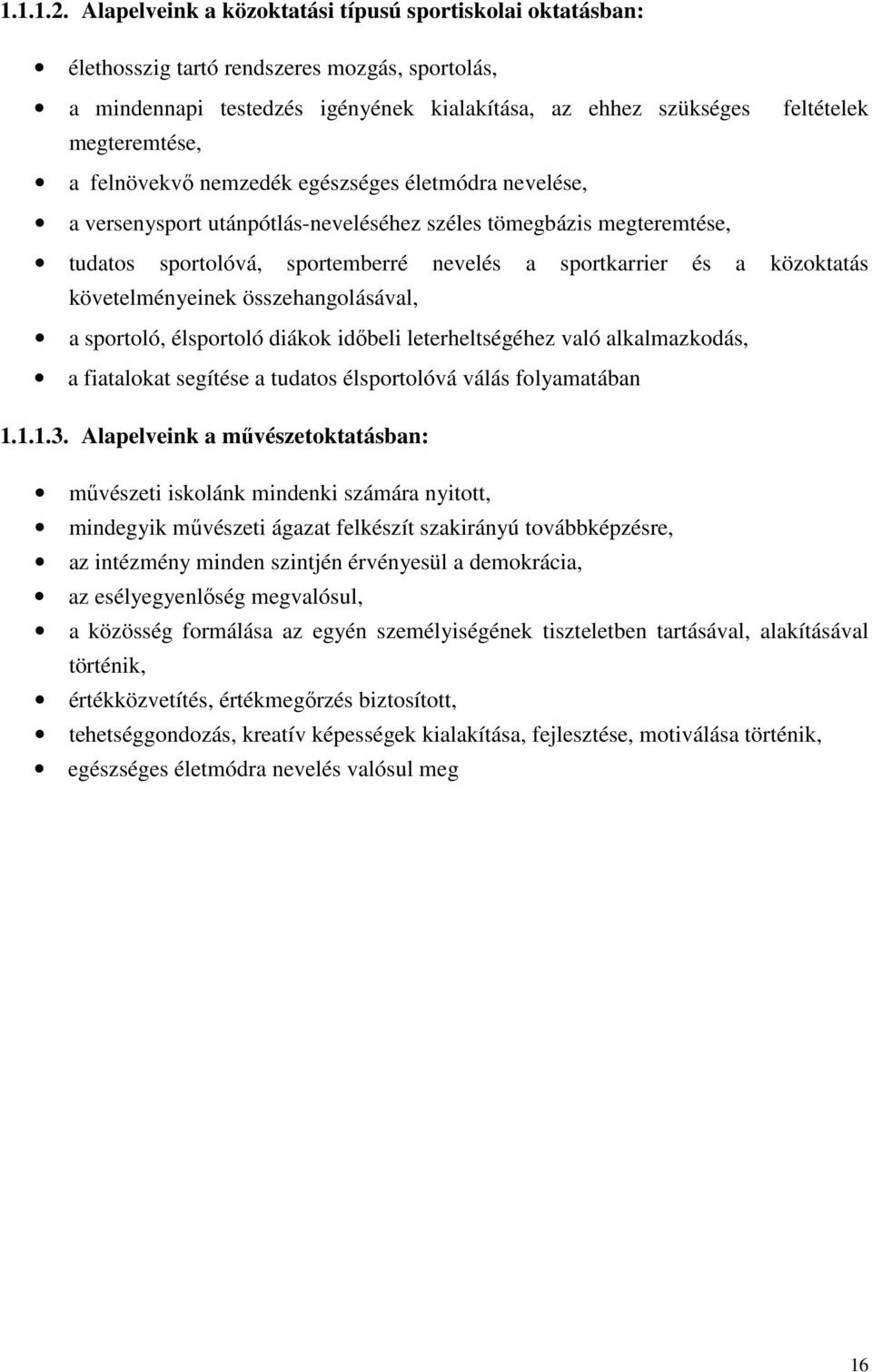 felnövekvő nemzedék egészséges életmódra nevelése, a versenysport utánpótlás-neveléséhez széles tömegbázis megteremtése, tudatos sportolóvá, sportemberré nevelés a sportkarrier és a közoktatás