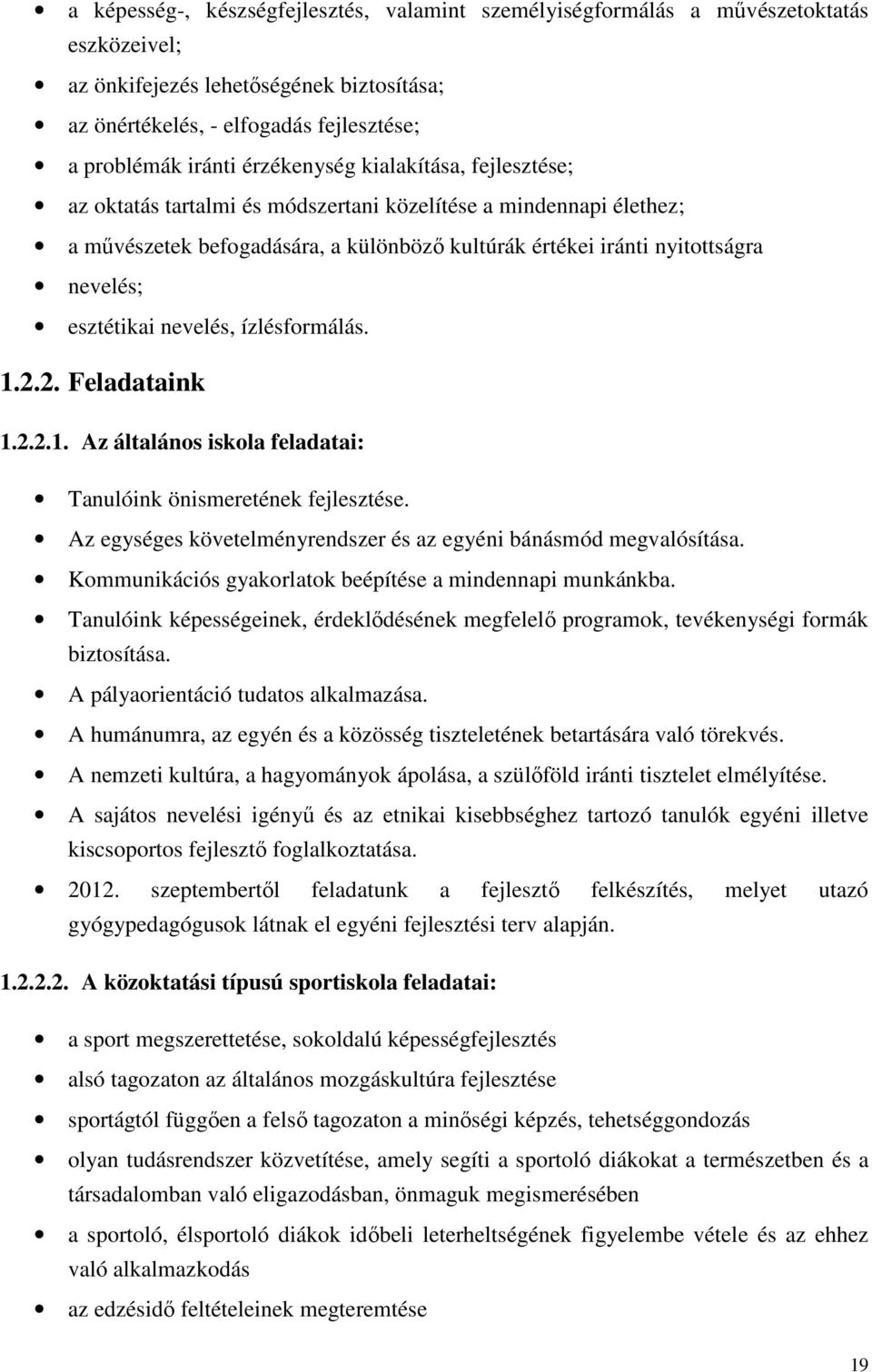 esztétikai nevelés, ízlésformálás. 1.2.2. Feladataink 1.2.2.1. Az általános iskola feladatai: Tanulóink önismeretének fejlesztése. Az egységes követelményrendszer és az egyéni bánásmód megvalósítása.
