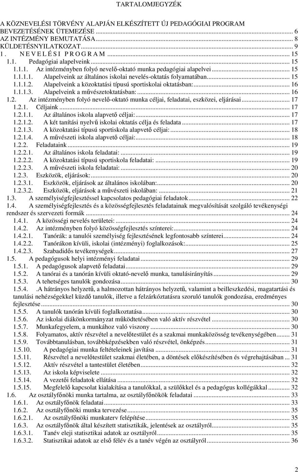 Alapelveink a közoktatási típusú sportiskolai oktatásban:... 16 1.1.1.3. Alapelveink a művészetoktatásban:... 16 1.2. Az intézményben folyó nevelő-oktató munka céljai, feladatai, eszközei, eljárásai.