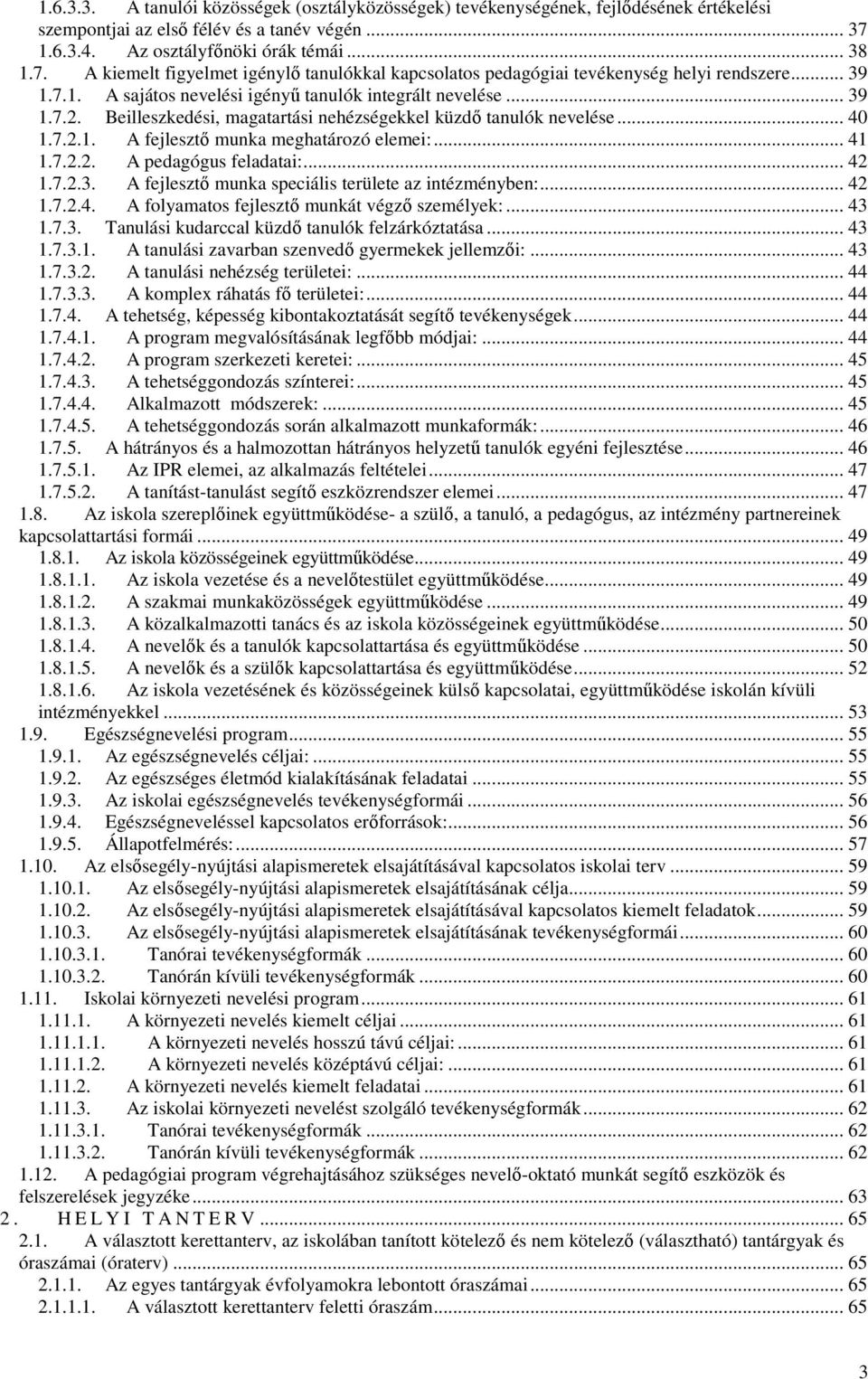 .. 39 1.7.2. Beilleszkedési, magatartási nehézségekkel küzdő tanulók nevelése... 40 1.7.2.1. A fejlesztő munka meghatározó elemei:... 41 1.7.2.2. A pedagógus feladatai:... 42 1.7.2.3. A fejlesztő munka speciális területe az intézményben:.