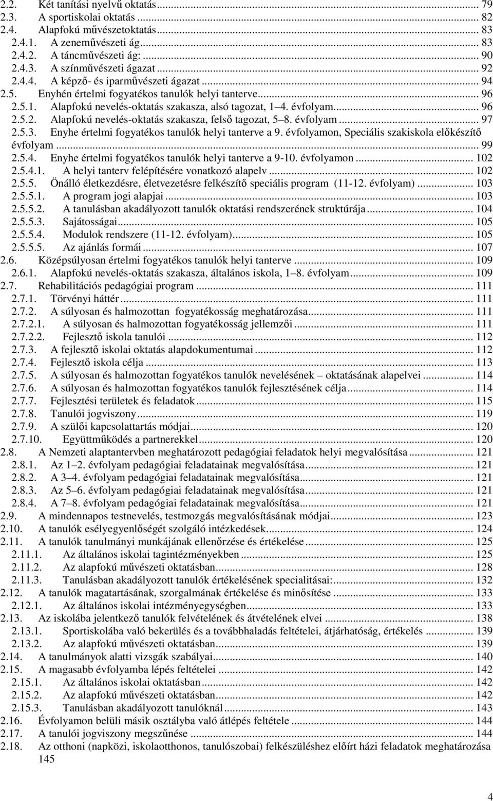 évfolyam... 97 2.5.3. Enyhe értelmi fogyatékos tanulók helyi tanterve a 9. évfolyamon, Speciális szakiskola előkészítő évfolyam... 99 2.5.4. Enyhe értelmi fogyatékos tanulók helyi tanterve a 9-10.