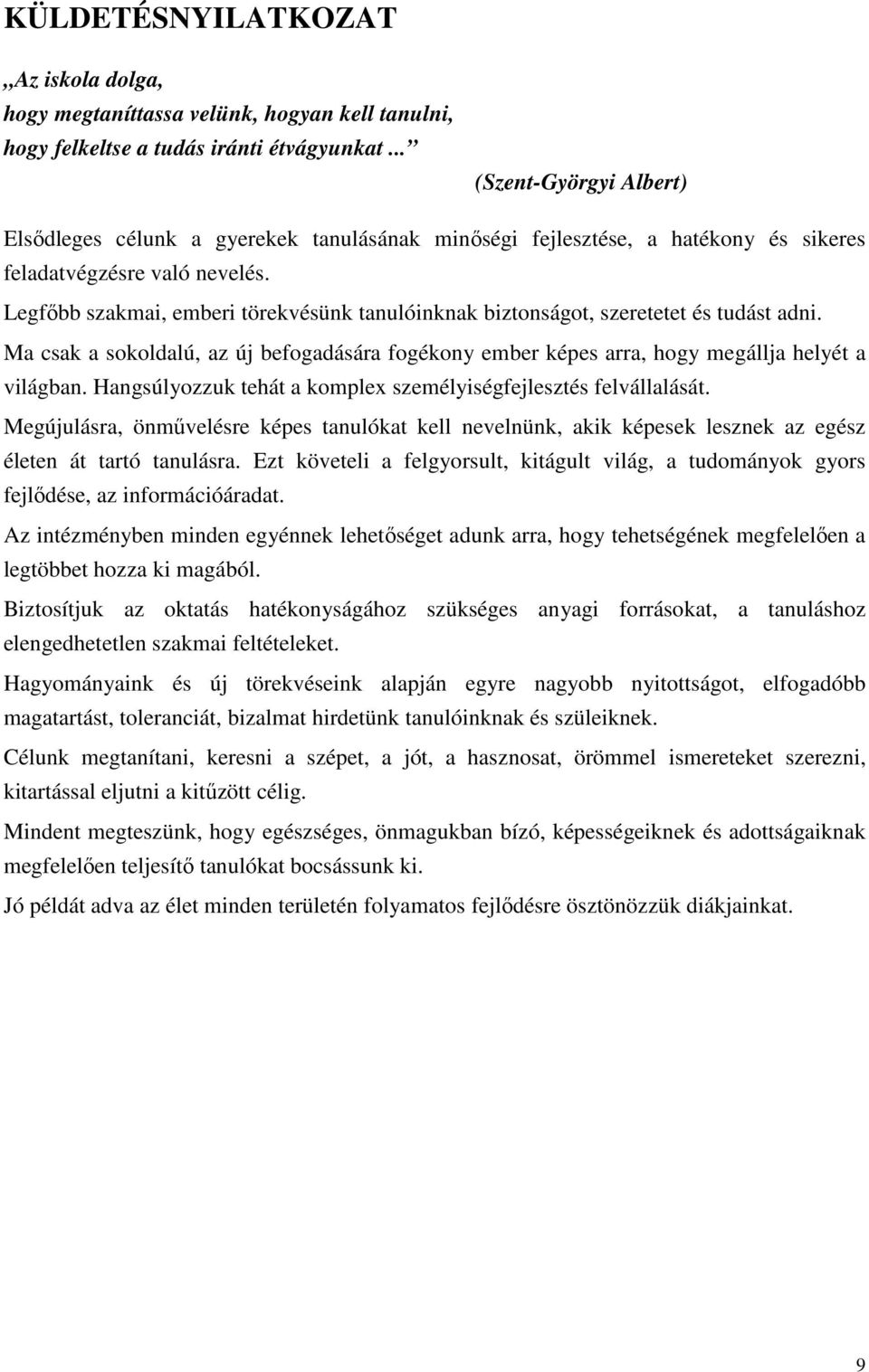Legfőbb szakmai, emberi törekvésünk tanulóinknak biztonságot, szeretetet és tudást adni. Ma csak a sokoldalú, az új befogadására fogékony ember képes arra, hogy megállja helyét a világban.