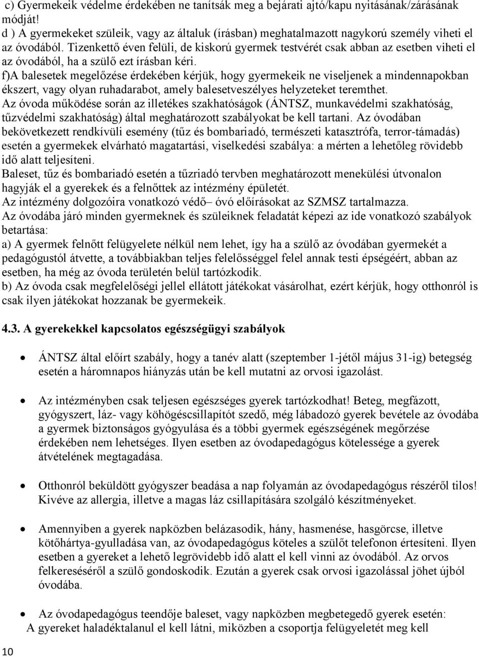 Tizenkettő éven felüli, de kiskorú gyermek testvérét csak abban az esetben viheti el az óvodából, ha a szülő ezt írásban kéri.