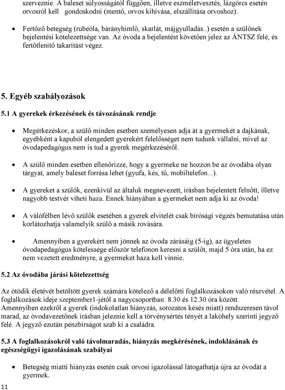 Az óvoda a bejelentést követően jelez az ÁNTSZ felé, és fertőtlenítő takarítást végez. 5. Egyéb szabályozások 5.