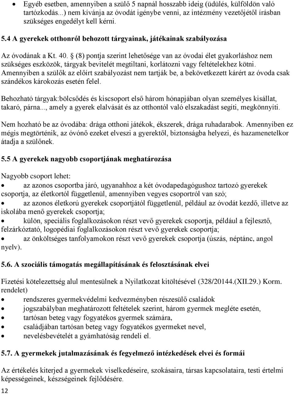 (8) pontja szerint lehetősége van az óvodai élet gyakorláshoz nem szükséges eszközök, tárgyak bevitelét megtiltani, korlátozni vagy feltételekhez kötni.