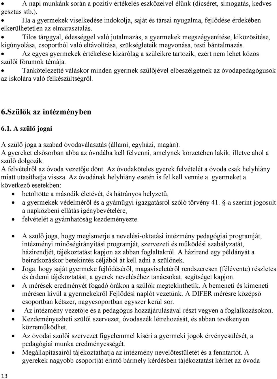 Tilos tárggyal, édességgel való jutalmazás, a gyermekek megszégyenítése, kiközösítése, kigúnyolása, csoportból való eltávolítása, szükségleteik megvonása, testi bántalmazás.