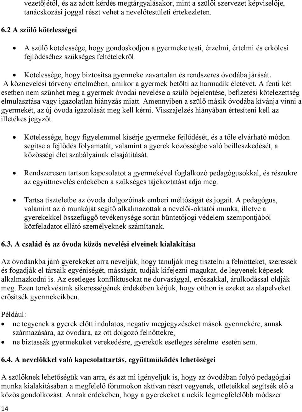 Kötelessége, hogy biztosítsa gyermeke zavartalan és rendszeres óvodába járását. A köznevelési törvény értelmében, amikor a gyermek betölti az harmadik életévét.